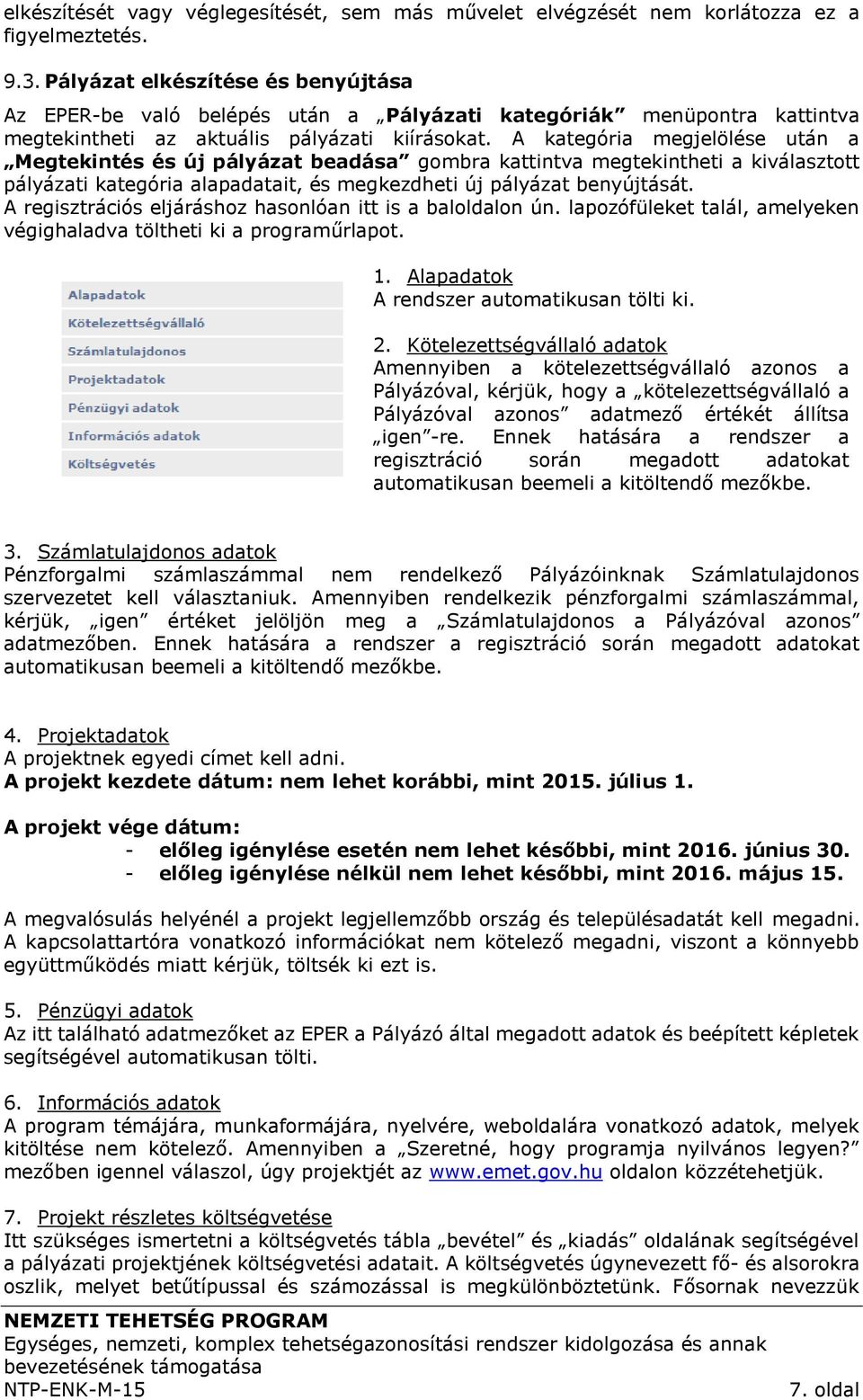 A kategória megjelölése után a Megtekintés és új pályázat beadása gombra kattintva megtekintheti a kiválasztott pályázati kategória alapadatait, és megkezdheti új pályázat benyújtását.