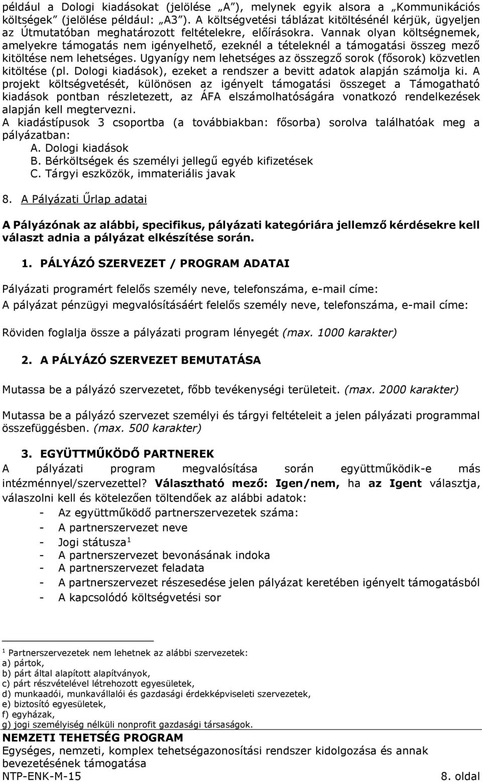 Vannak olyan költségnemek, amelyekre támogatás nem igényelhető, ezeknél a tételeknél a támogatási összeg mező kitöltése nem lehetséges.