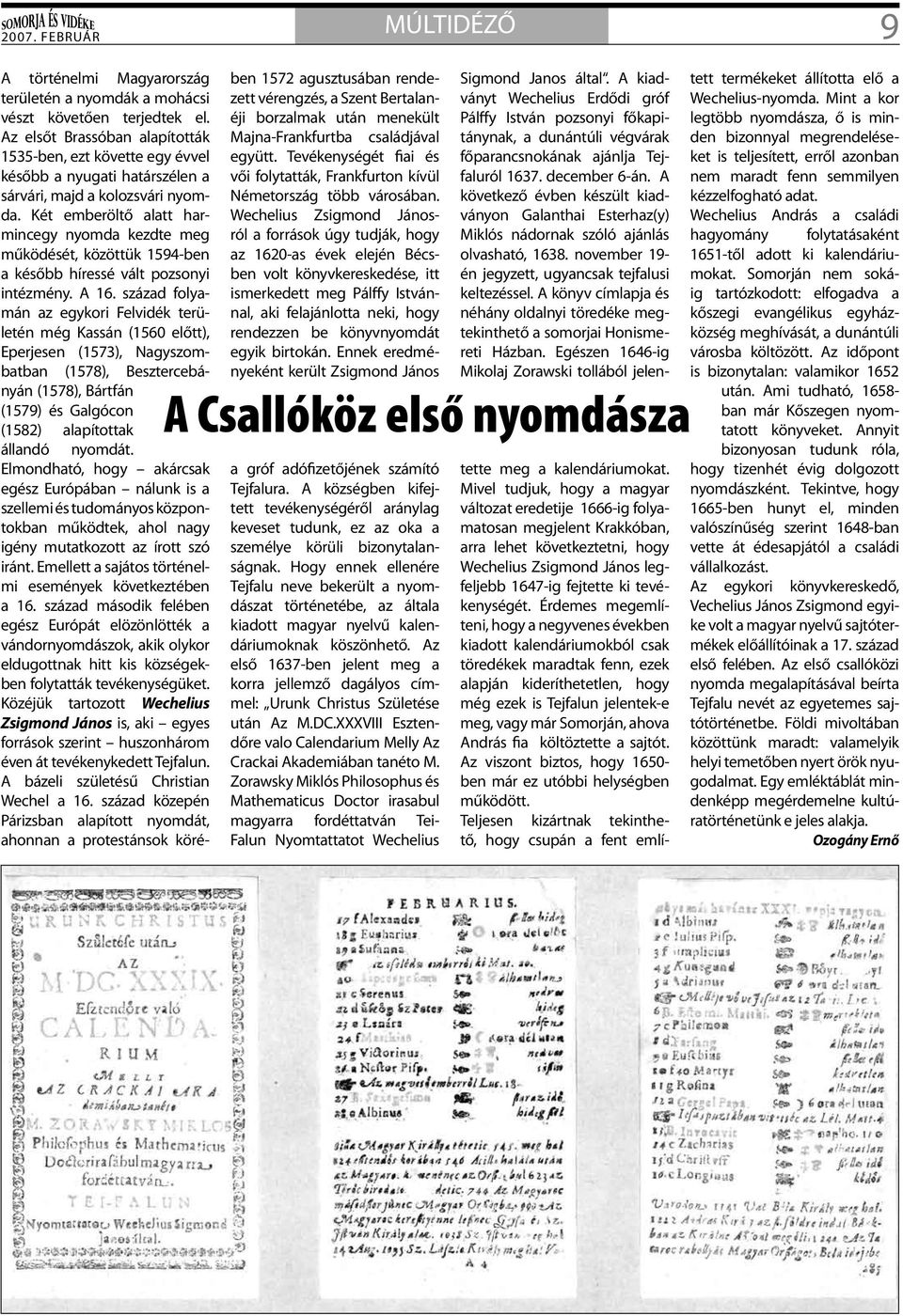 Két emberöltő alatt harmincegy nyomda kezdte meg működését, közöttük 1594-ben a később híressé vált pozsonyi intézmény. A 16.