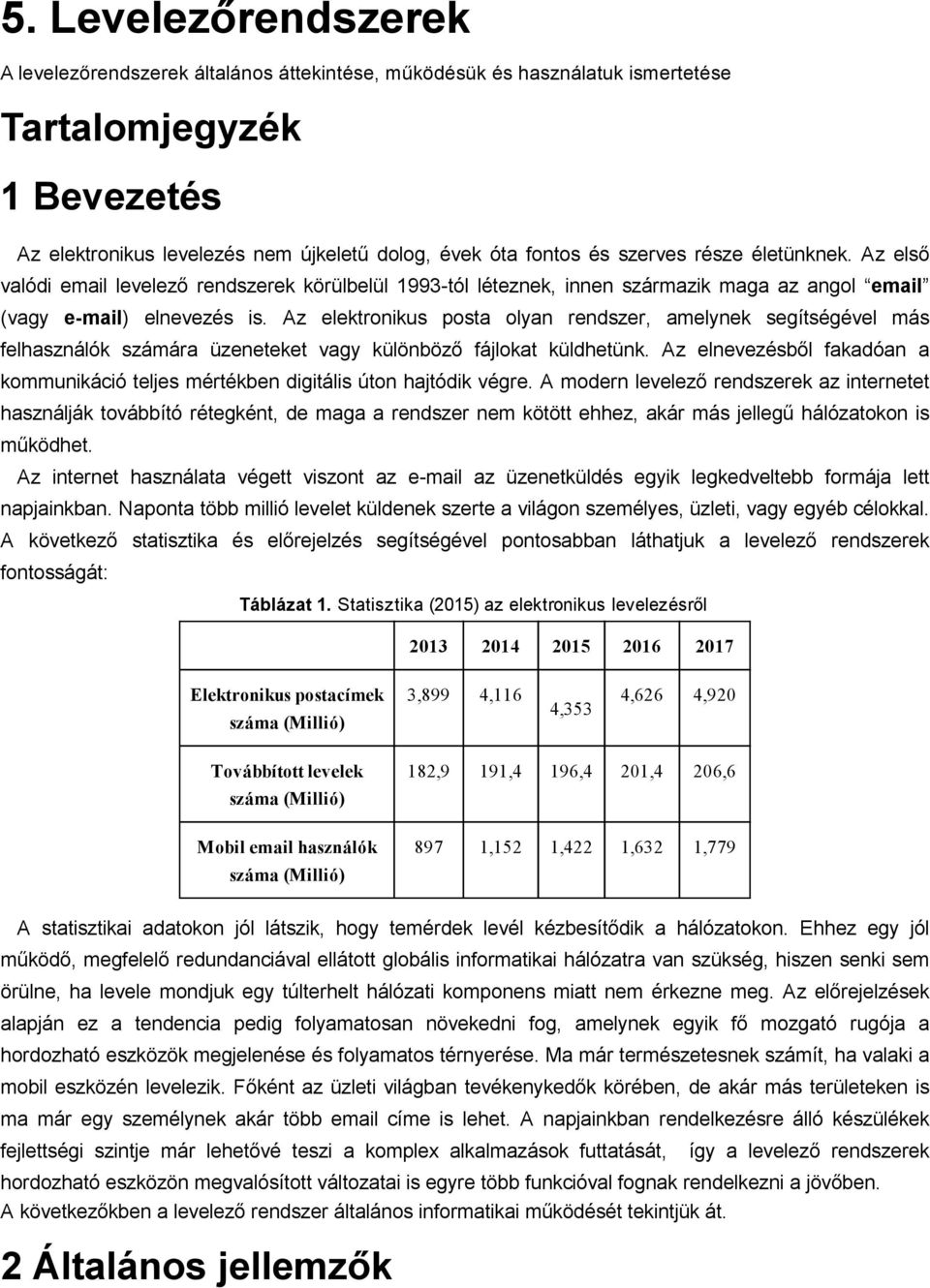 Az elektronikus posta olyan rendszer, amelynek segítségével más felhasználók számára üzeneteket vagy különböző fájlokat küldhetünk.