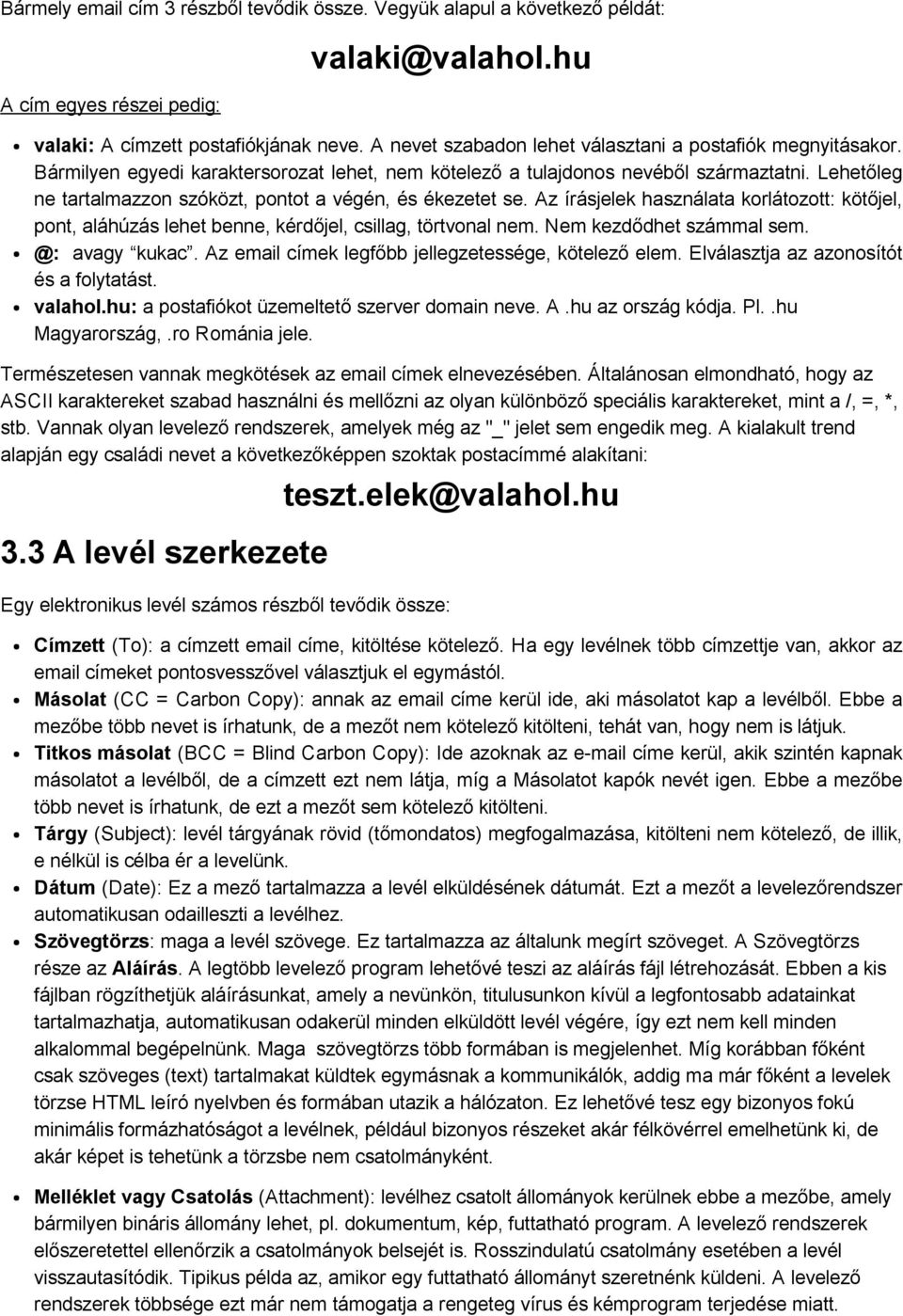 Lehetőleg ne tartalmazzon szóközt, pontot a végén, és ékezetet se. Az írásjelek használata korlátozott: kötőjel, pont, aláhúzás lehet benne, kérdőjel, csillag, törtvonal nem.