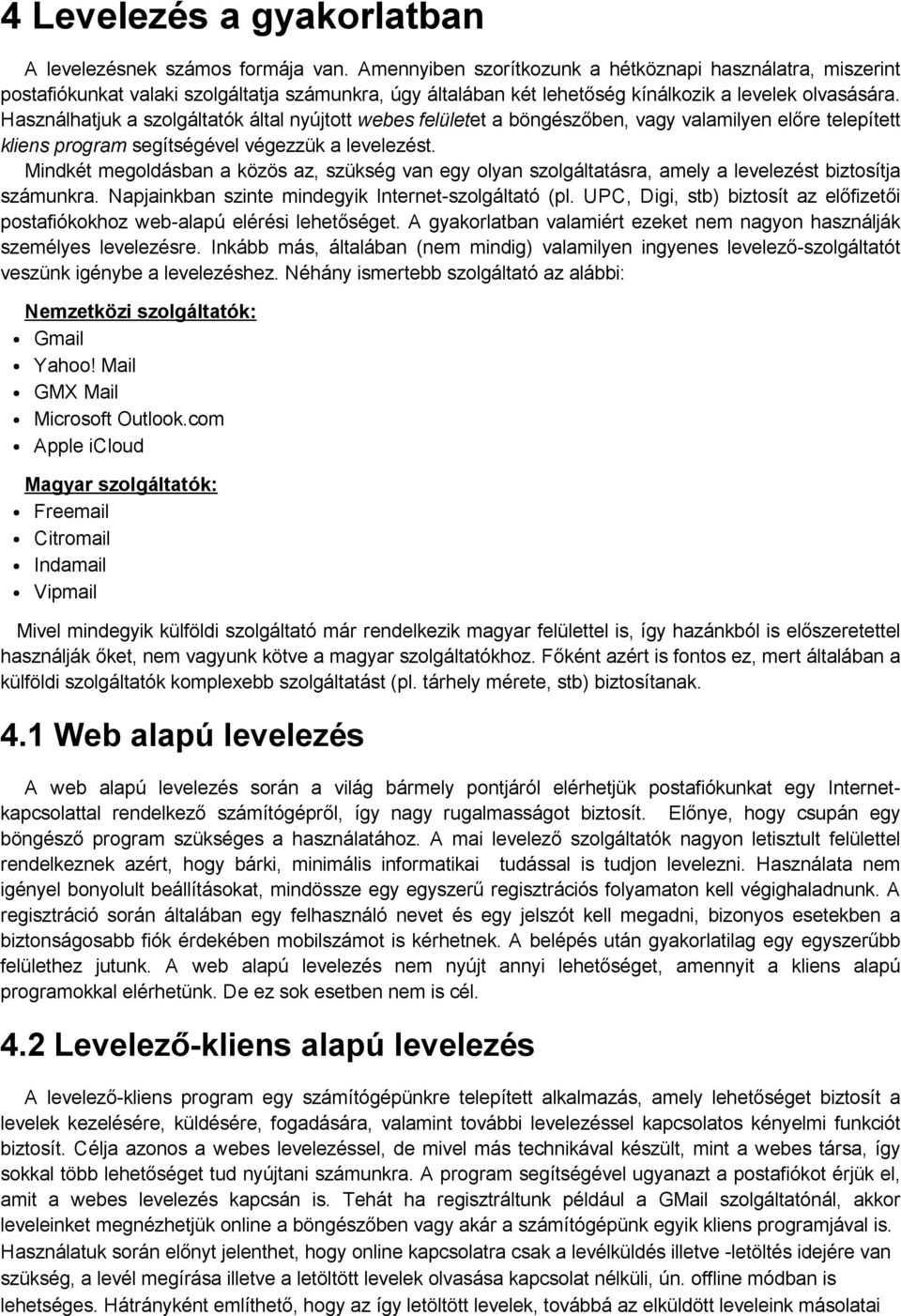 Használhatjuk a szolgáltatók által nyújtott webes felületet a böngészőben, vagy valamilyen előre telepített kliens program segítségével végezzük a levelezést.