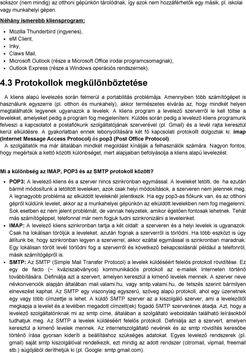 operációs rendszernek). 4.3 Protokollok megkülönböztetése A kliens alapú levelezés során felmerül a portabilitás problémája. Amennyiben több számítógépet is használunk egyszerre (pl.