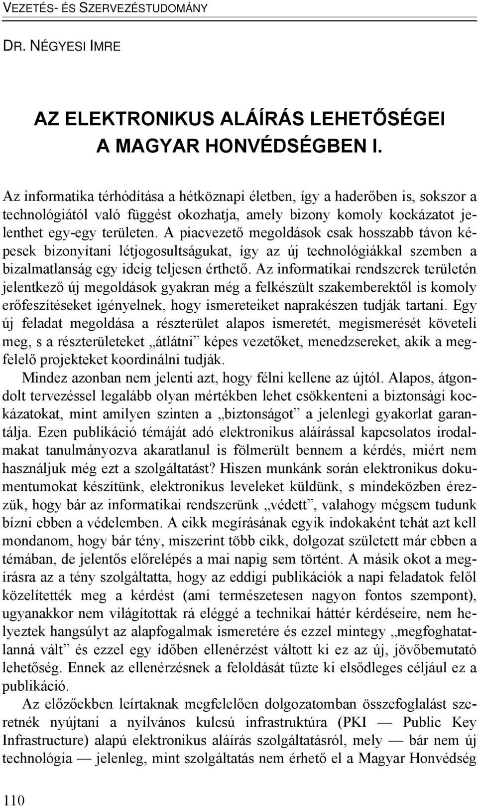 A piacvezető megoldások csak hosszabb távon képesek bizonyítani létjogosultságukat, így az új technológiákkal szemben a bizalmatlanság egy ideig teljesen érthető.