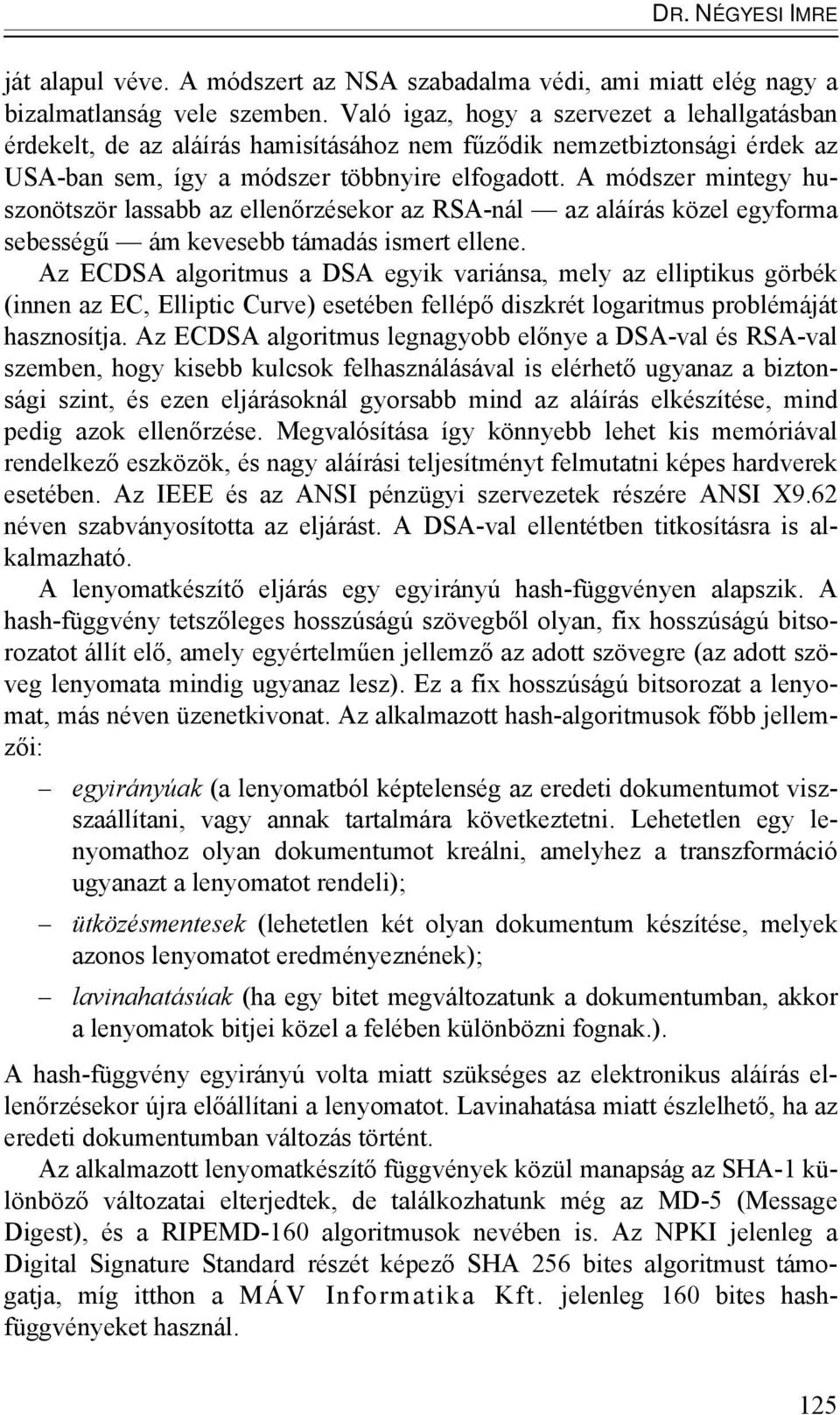 A módszer mintegy huszonötször lassabb az ellenőrzésekor az RSA-nál az aláírás közel egyforma sebességű ám kevesebb támadás ismert ellene.