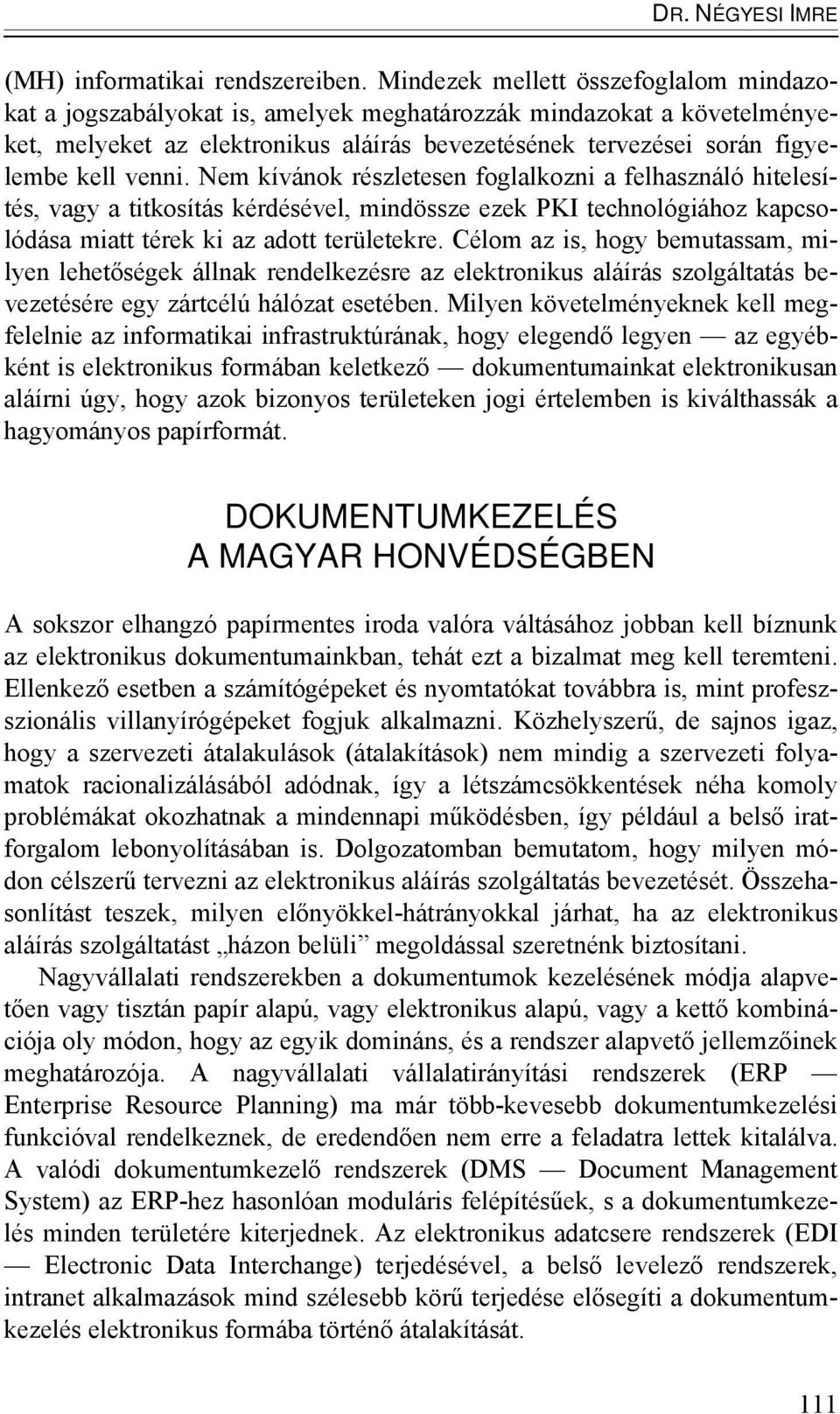 venni. Nem kívánok részletesen foglalkozni a felhasználó hitelesítés, vagy a titkosítás kérdésével, mindössze ezek PKI technológiához kapcsolódása miatt térek ki az adott területekre.