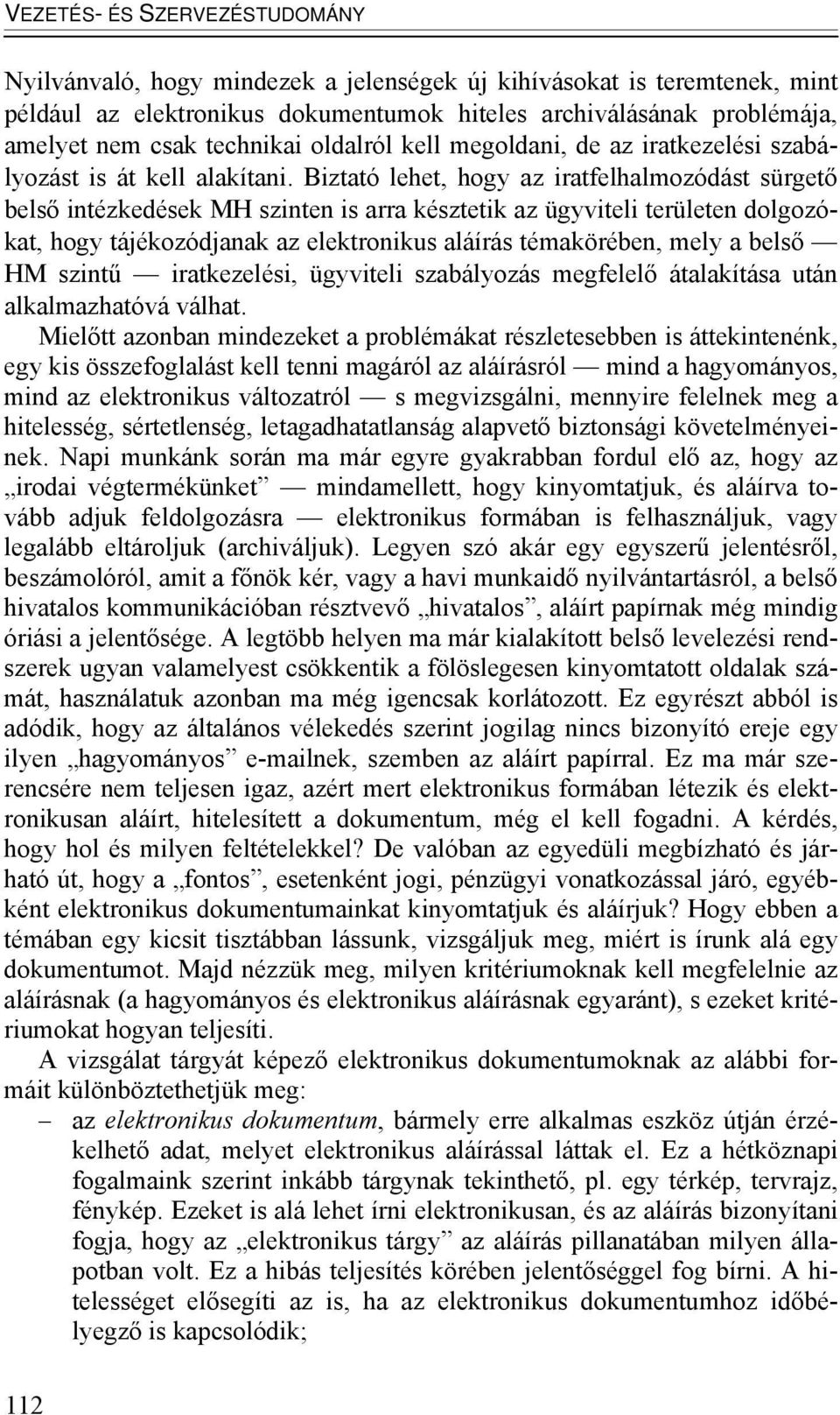 Biztató lehet, hogy az iratfelhalmozódást sürgető belső intézkedések MH szinten is arra késztetik az ügyviteli területen dolgozókat, hogy tájékozódjanak az elektronikus aláírás témakörében, mely a