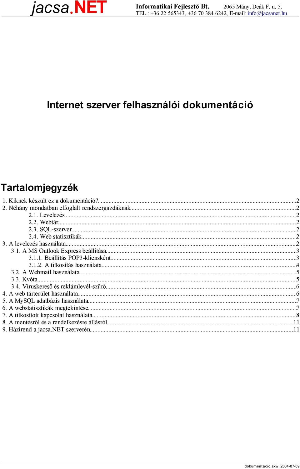 ..2 3.1. A MS Outlook Express beállítása...3 3.1.1. Beállítás POP3-kliensként...3 3.1.2. A titkosítás használata...4 3.2. A Webmail használata...5 3.3. Kvóta...5 3.4. Víruskereső és reklámlevél-szűrő.