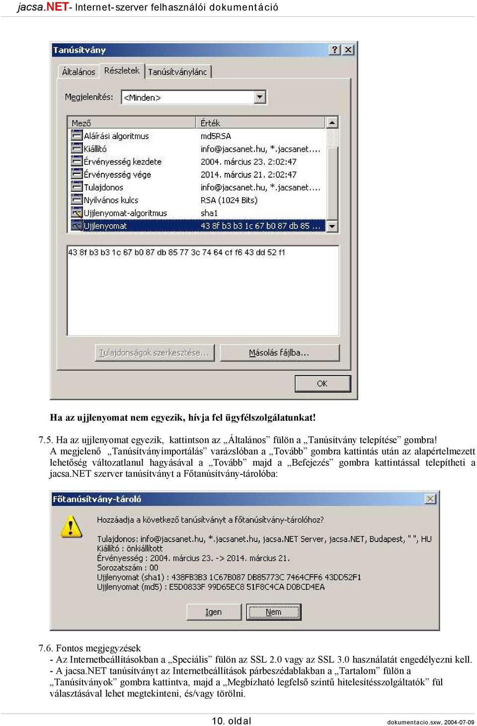 net szerver tanúsítványt a Főtanúsítvány-tárolóba: 7.6. Fontos megjegyzések - Az Internetbeállításokban a Speciális fülön az SSL 2.0 vagy az SSL 3.0 használatát engedélyezni kell. - A jacsa.