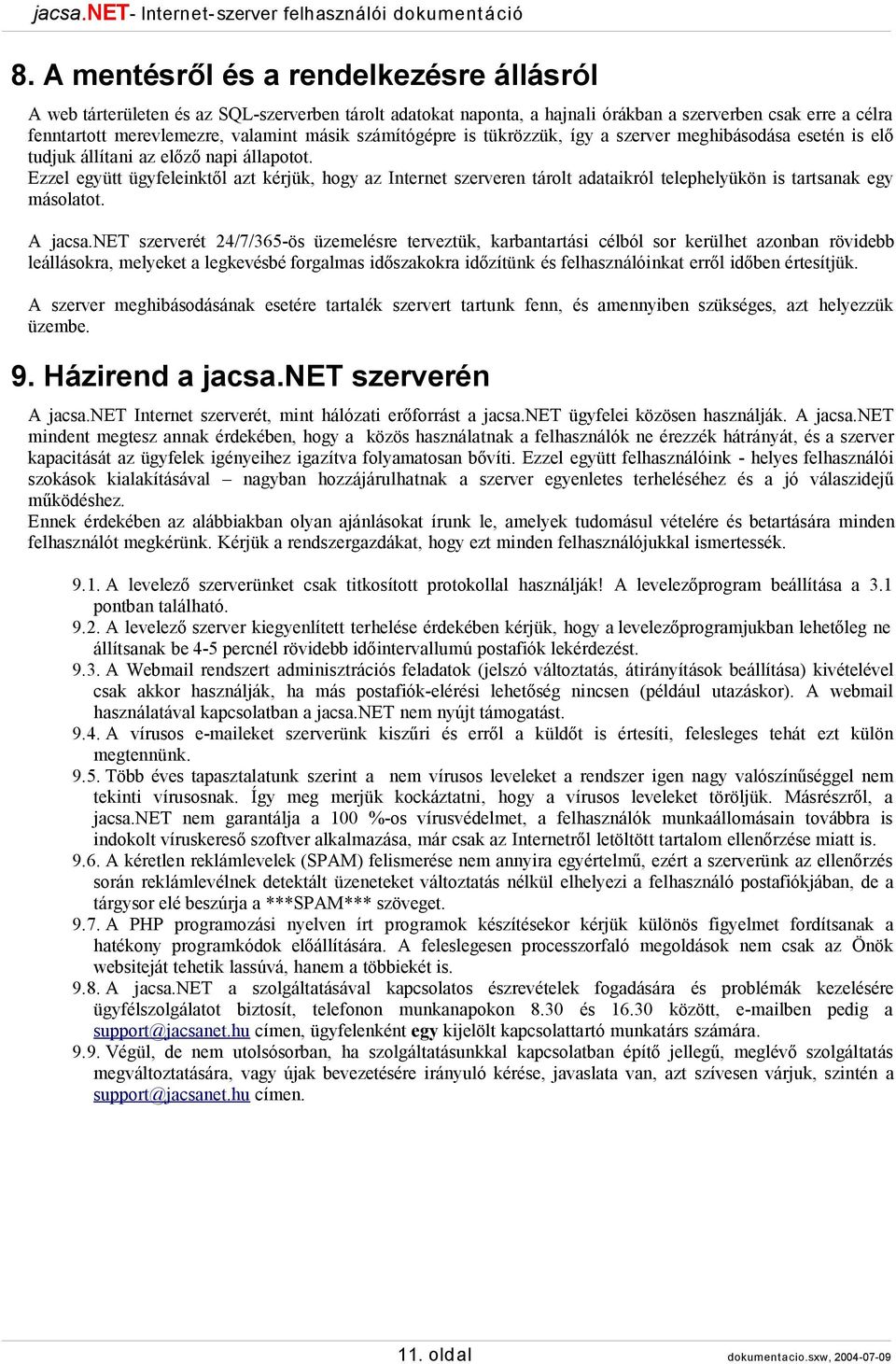 Ezzel együtt ügyfeleinktől azt kérjük, hogy az Internet szerveren tárolt adataikról telephelyükön is tartsanak egy másolatot. A jacsa.