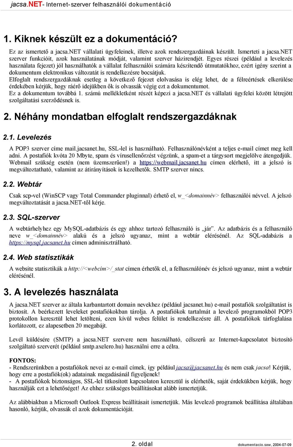 Egyes részei (például a levelezés használata fejezet) jól használhatók a vállalat felhasználói számára készítendő útmutatókhoz, ezért igény szerint a dokumentum elektronikus változatát is