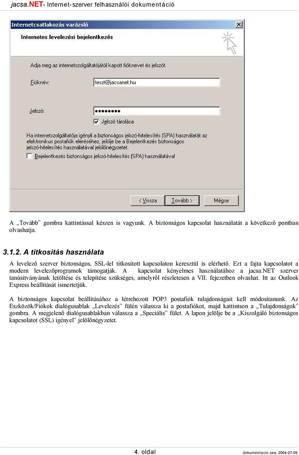 A kapcsolat kényelmes használatához a jacsa.net szerver tanúsítványának letöltése és telepítése szükséges, amelyről részletesen a VII. fejezetben olvashat.