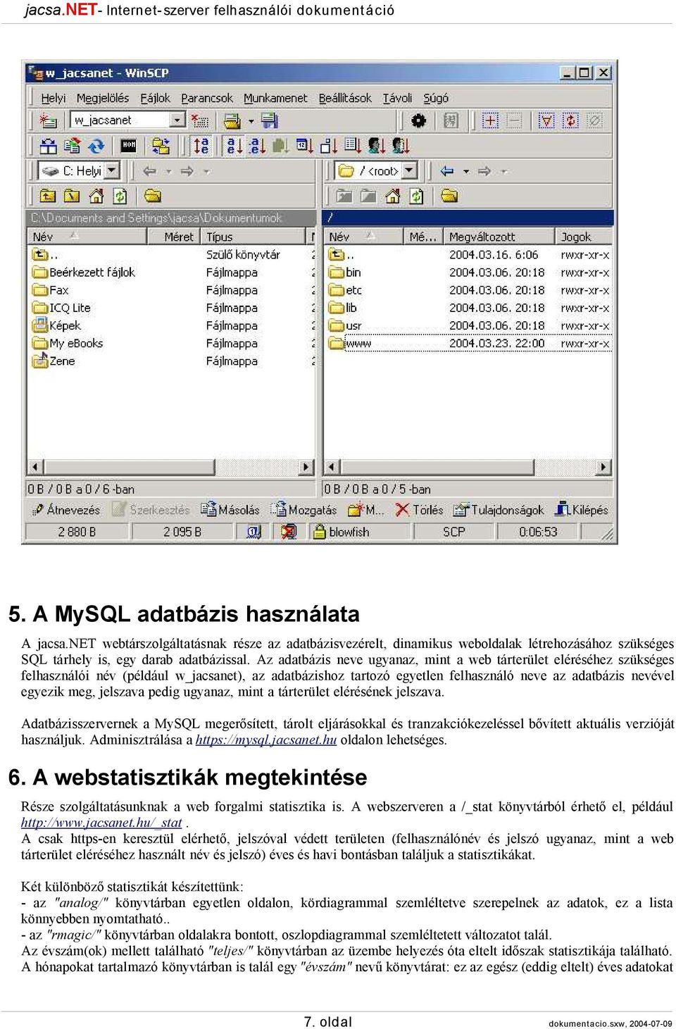 jelszava pedig ugyanaz, mint a tárterület elérésének jelszava. Adatbázisszervernek a MySQL megerősített, tárolt eljárásokkal és tranzakciókezeléssel bővített aktuális verzióját használjuk.