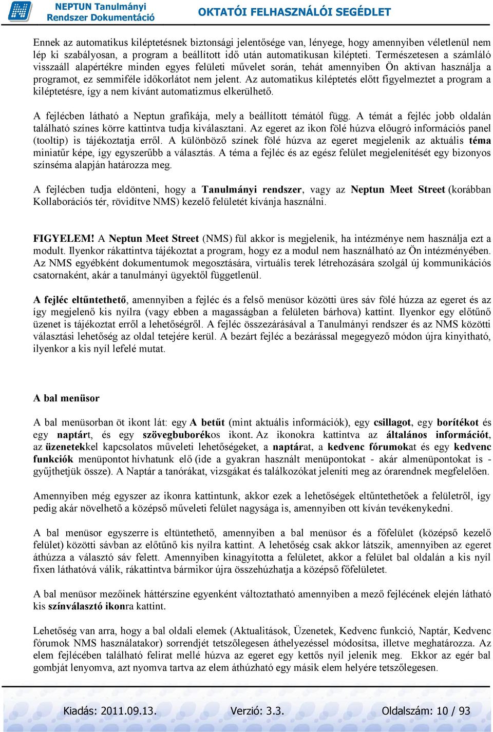 Az automatikus kiléptetés előtt figyelmeztet a program a kiléptetésre, így a nem kívánt automatizmus elkerülhető. A fejlécben látható a Neptun grafikája, mely a beállított témától függ.