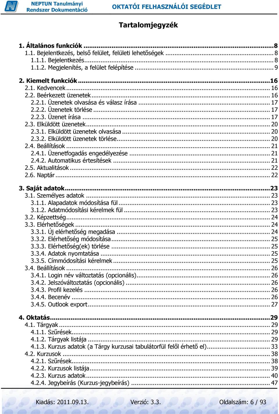 .. 20 2.3.2. Elküldött üzenetek törlése... 20 2.4. Beállítások... 21 2.4.1. Üzenetfogadás engedélyezése... 21 2.4.2. Automatikus értesítések... 21 2.5. Aktualitások... 22 2.6. Naptár... 22 3.