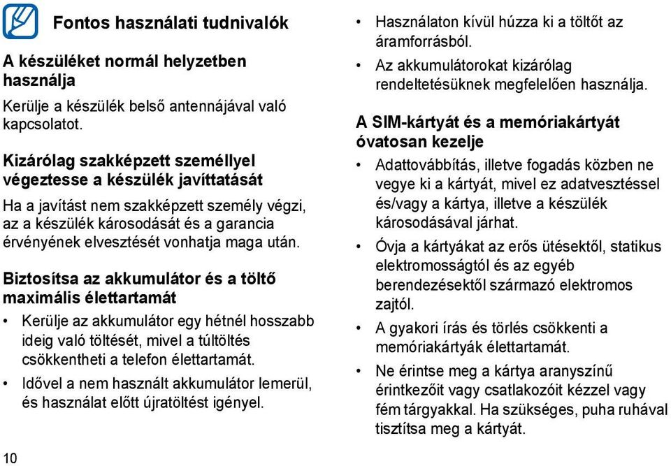 Biztosítsa az akkumulátor és a töltő maximális élettartamát Kerülje az akkumulátor egy hétnél hosszabb ideig való töltését, mivel a túltöltés csökkentheti a telefon élettartamát.