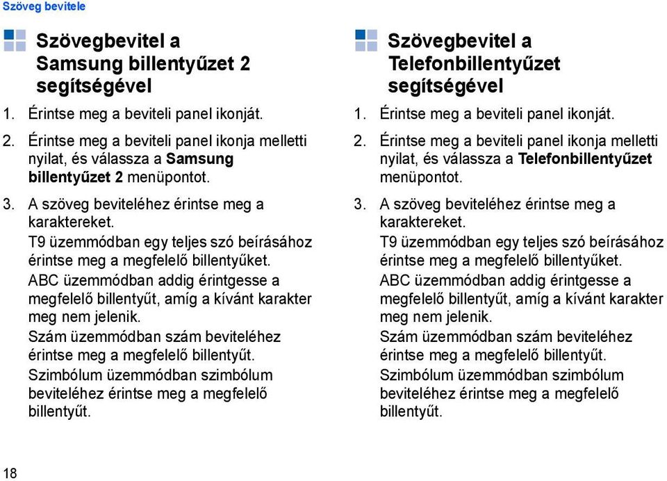 ABC üzemmódban addig érintgesse a megfelelő billentyűt, amíg a kívánt karakter meg nem jelenik. Szám üzemmódban szám beviteléhez érintse meg a megfelelő billentyűt.