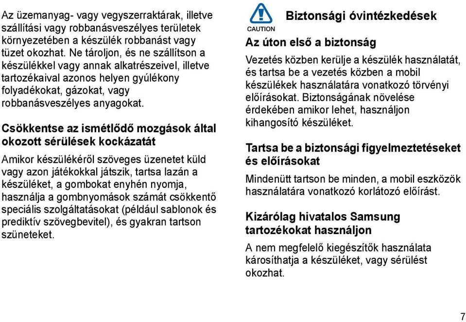 Csökkentse az ismétlődő mozgások által okozott sérülések kockázatát Amikor készülékéről szöveges üzenetet küld vagy azon játékokkal játszik, tartsa lazán a készüléket, a gombokat enyhén nyomja,