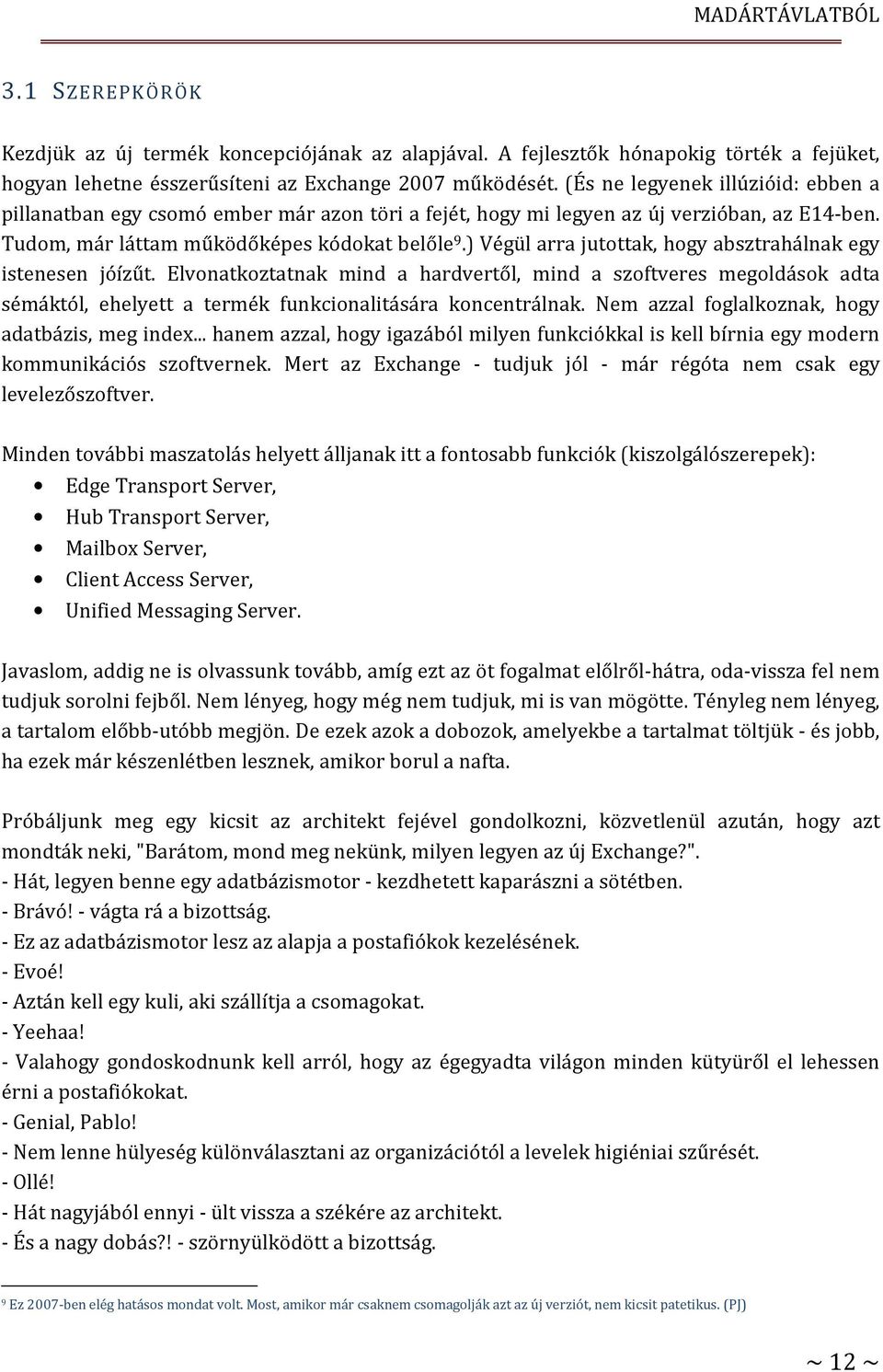 ) Végül arra jutottak, hogy absztrahálnak egy istenesen jóízűt. Elvonatkoztatnak mind a hardvertől, mind a szoftveres megoldások adta sémáktól, ehelyett a termék funkcionalitására koncentrálnak.