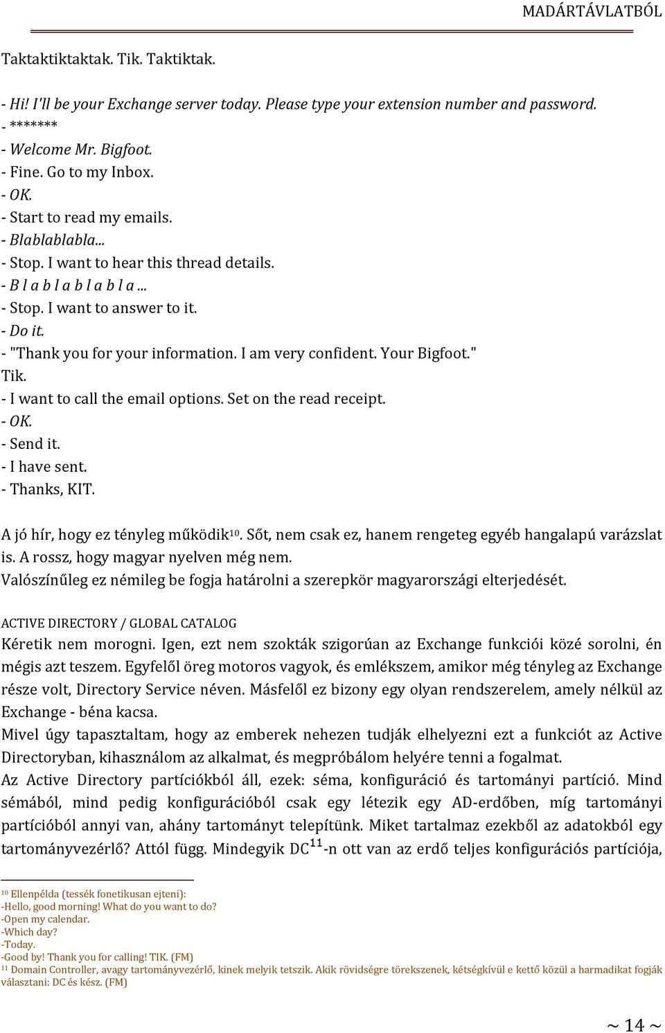 I am very confident. Your Bigfoot." Tik. - I want to call the email options. Set on the read receipt. - OK. - Send it. - I have sent. - Thanks, KIT. A jó hír, hogy ez tényleg működik 10.