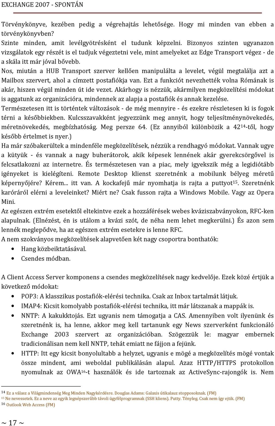 Nos, miután a HUB Transport szerver kellően manipulálta a levelet, végül megtalálja azt a Mailbox szervert, ahol a címzett postafiókja van.