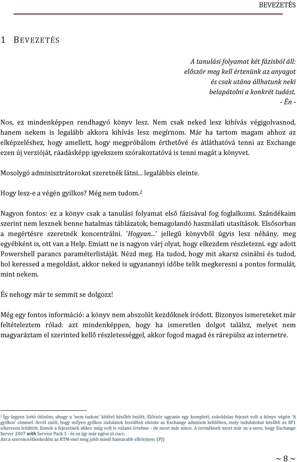 Már ha tartom magam ahhoz az elképzeléshez, hogy amellett, hogy megpróbálom érthetővé és átláthatóvá tenni az Exchange ezen új verzióját, ráadásképp igyekszem szórakoztatóvá is tenni magát a könyvet.