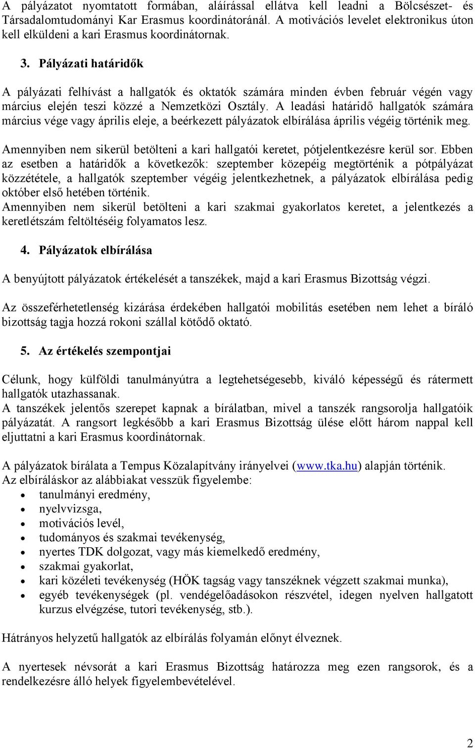 Pályázati határidők A pályázati felhívást a hallgatók és oktatók számára minden évben február végén vagy március elején teszi közzé a Nemzetközi Osztály.