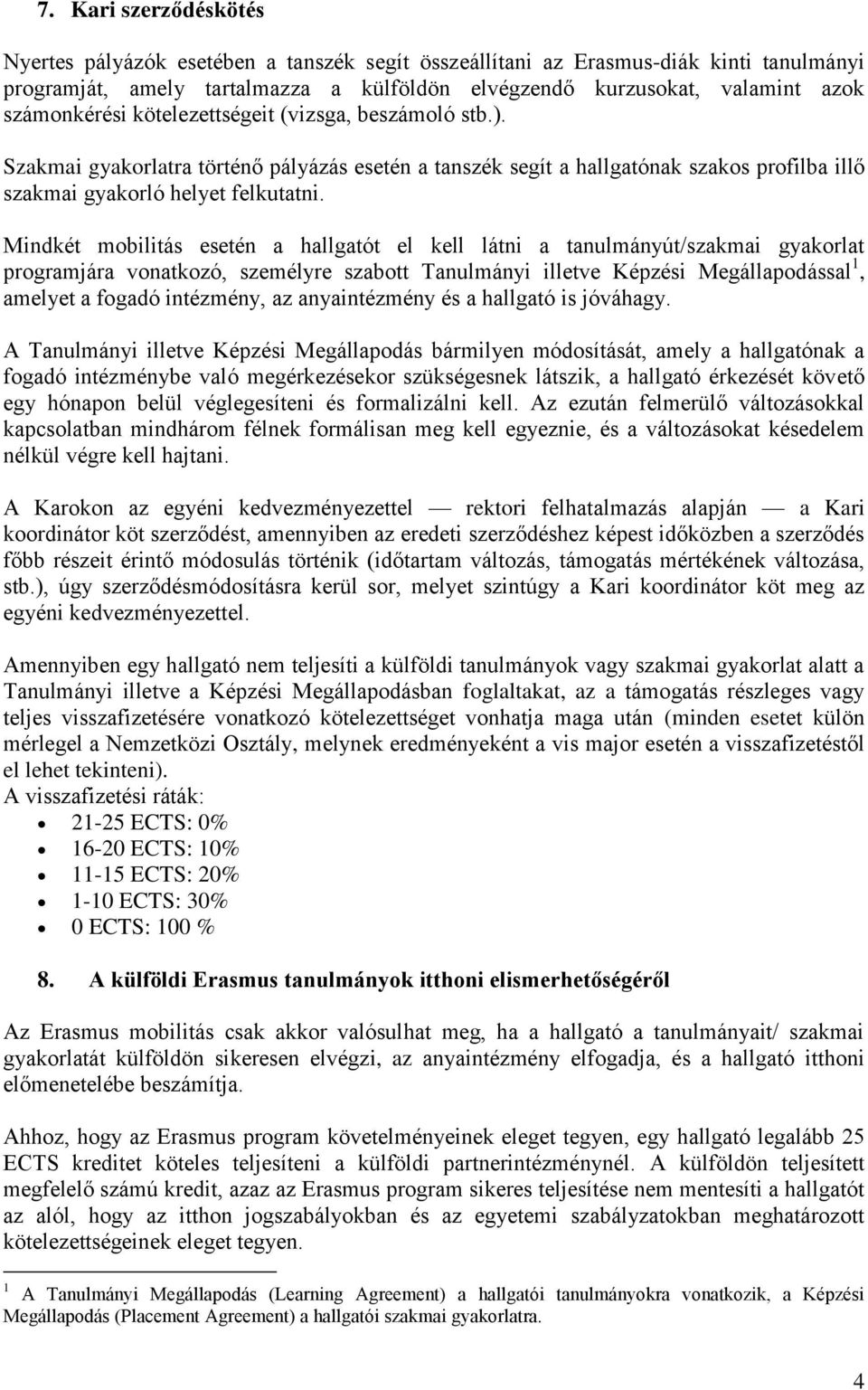 Mindkét mobilitás esetén a hallgatót el kell látni a tanulmányút/szakmai gyakorlat programjára vonatkozó, személyre szabott Tanulmányi illetve Képzési Megállapodással 1, amelyet a fogadó intézmény,