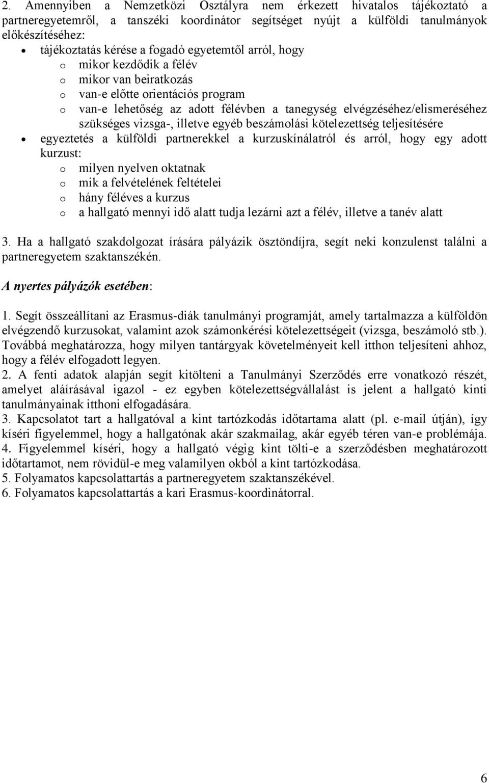 vizsga-, illetve egyéb beszámolási kötelezettség teljesítésére egyeztetés a külföldi partnerekkel a kurzuskínálatról és arról, hogy egy adott kurzust: o milyen nyelven oktatnak o mik a felvételének