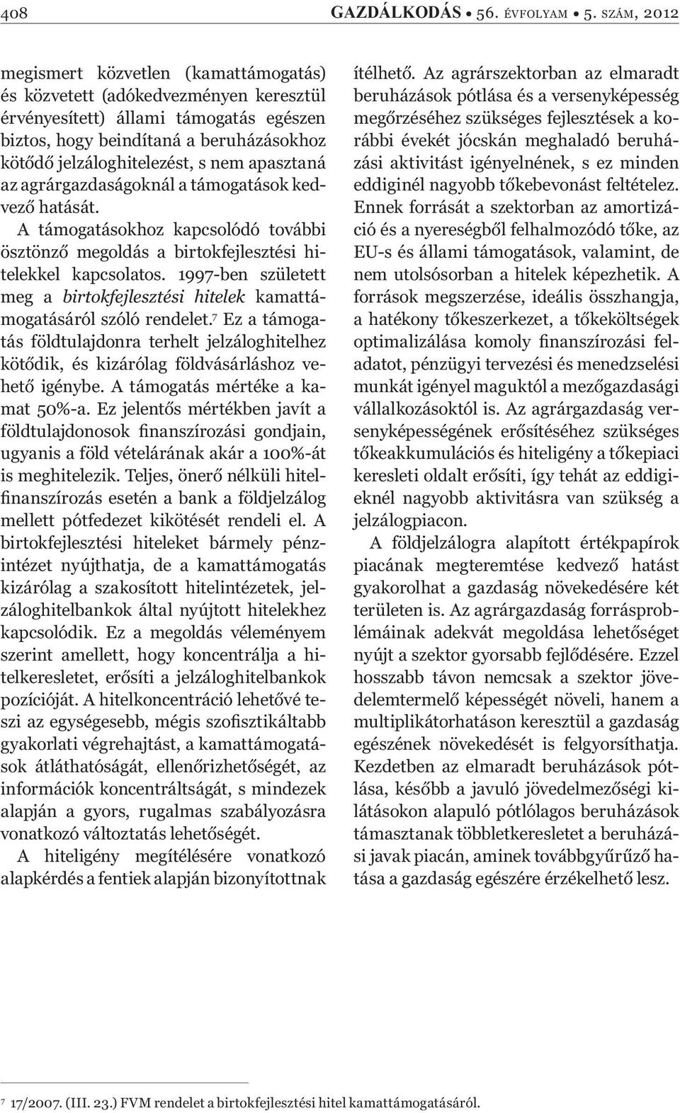 nem apasztaná az agrárgazdaságoknál a támogatások kedvez hatását. A támogatásokhoz kapcsolódó további ösztönz megoldás a birtokfejlesztési hitelekkel kapcsolatos.