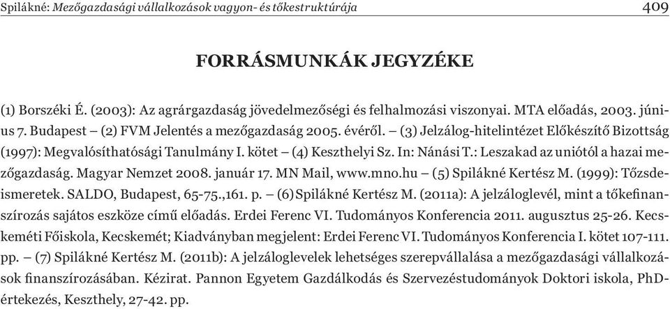 : Leszakad az uniótól a hazai mez gazdaság. Magyar Nemzet 2008. január 17. MN Mail, www.mno.hu (5) Spilákné Kertész M. (1999): T zsdeismeretek. SALDO, Budapest, 65-75.,161. p. (6) Spilákné Kertész M.