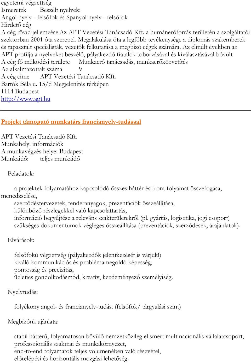 Megalakulása óta a legfőbb tevékenysége a diplomás szakemberek és tapasztalt specialisták, vezetők felkutatása a megbízó cégek számára.