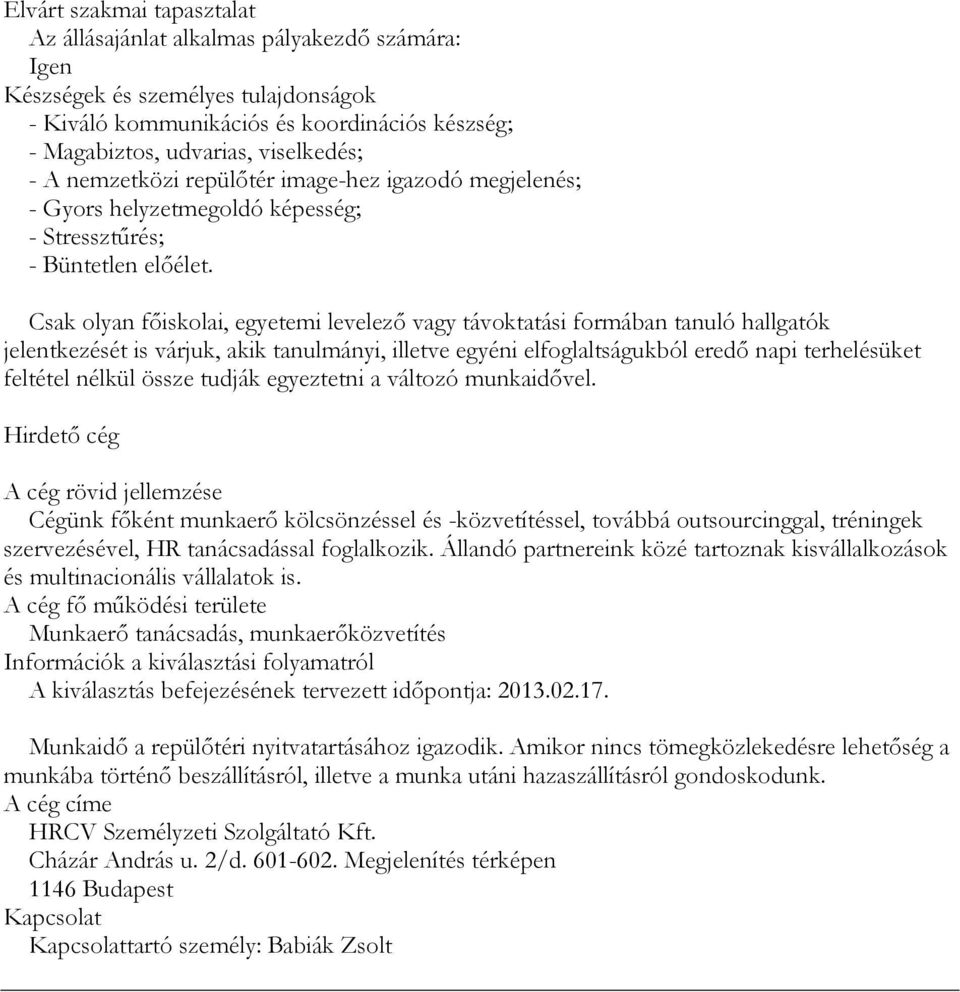 Csak olyan főiskolai, egyetemi levelező vagy távoktatási formában tanuló hallgatók jelentkezését is várjuk, akik tanulmányi, illetve egyéni elfoglaltságukból eredő napi terhelésüket feltétel nélkül