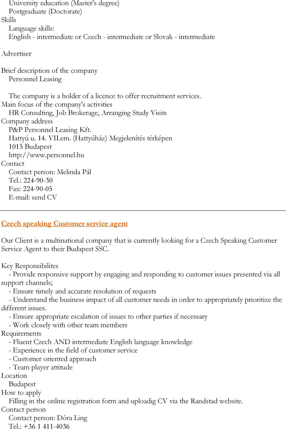 Main focus of the company's activities HR Consulting, Job Brokerage, Arranging Study Visits Company address P&P Personnel Leasing Kft. Hattyú u. 14. VII.em.