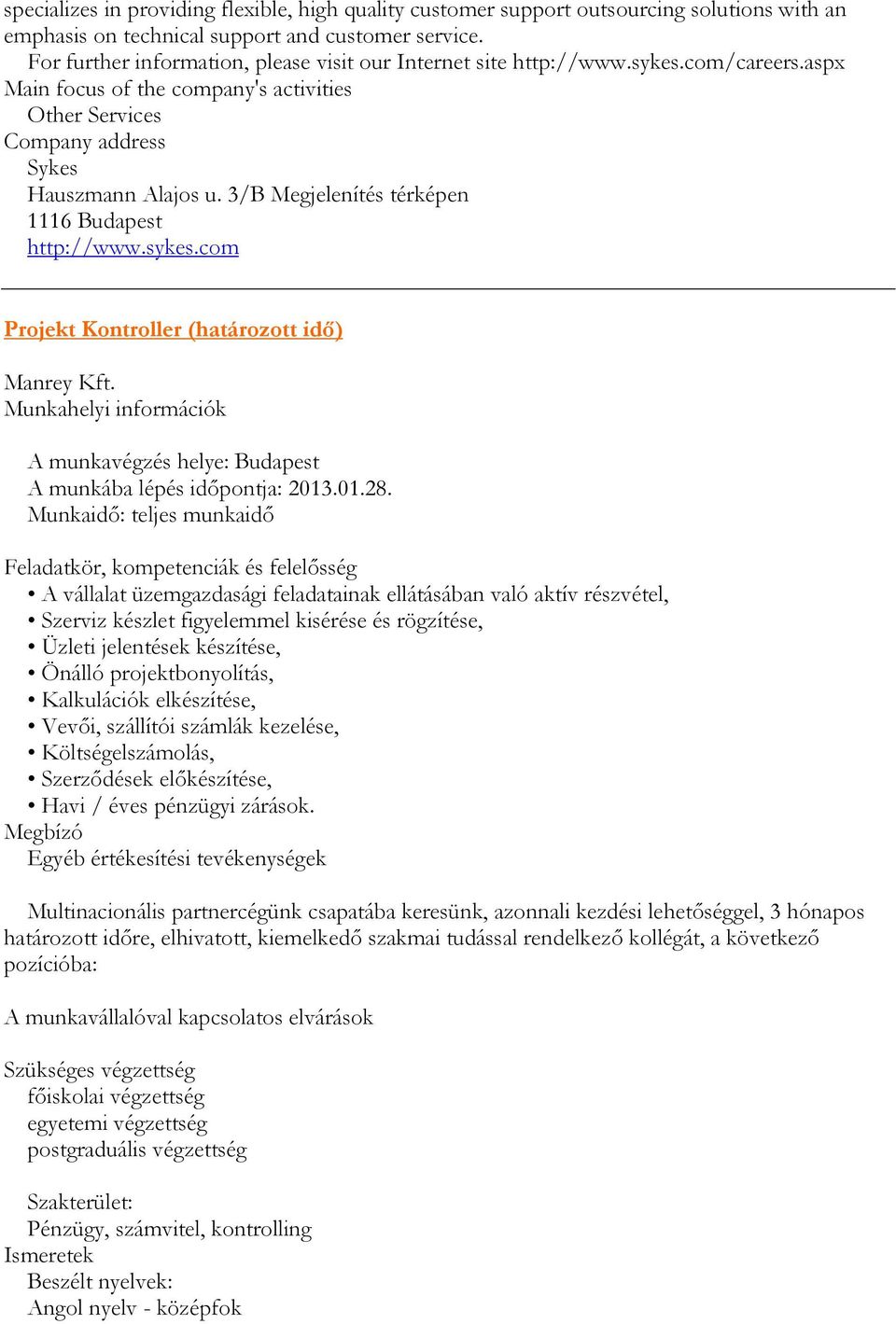 3/B Megjelenítés térképen 1116 Budapest http://www.sykes.com Projekt Kontroller (határozott idő) Manrey Kft. Munkahelyi információk A munkavégzés helye: Budapest A munkába lépés időpontja: 2013.01.28.