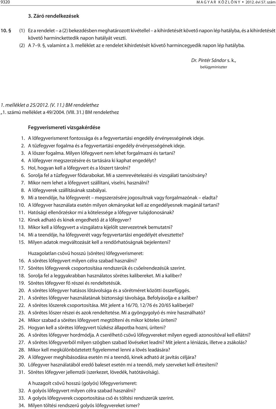 melléklet az e rendelet kihirdetését követõ harmincegyedik napon lép hatályba. Dr. Pintér Sándor s. k., belügyminiszter 1. melléklet a 25/2012. (V. 11.) BM rendelethez 1. számú melléklet a 49/2004.