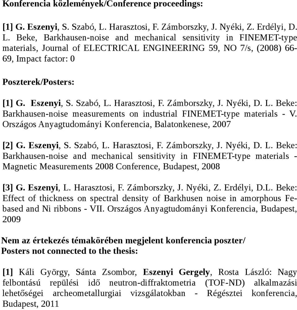 Beke, Barkhausen-noise and mechanical sensitivity in FINEMET-type materials, Journal of ELECTRICAL ENGINEERING 59, NO 7/s, (2008) 66-69, Impact factor: 0 Poszterek/Posters: [1] G. Eszenyi, S.