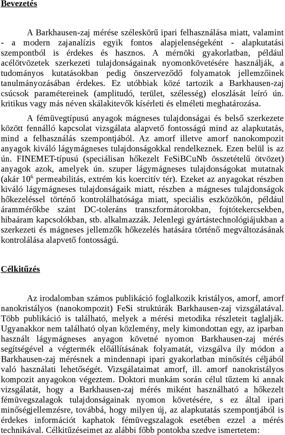 Ez utóbbiak közé tartozik a Barkhausen-zaj csúcsok paramétereinek (amplitudó, terület, szélesség) eloszlását leíró ún. kritikus vagy más néven skálakitevők kísérleti és elméleti meghatározása.