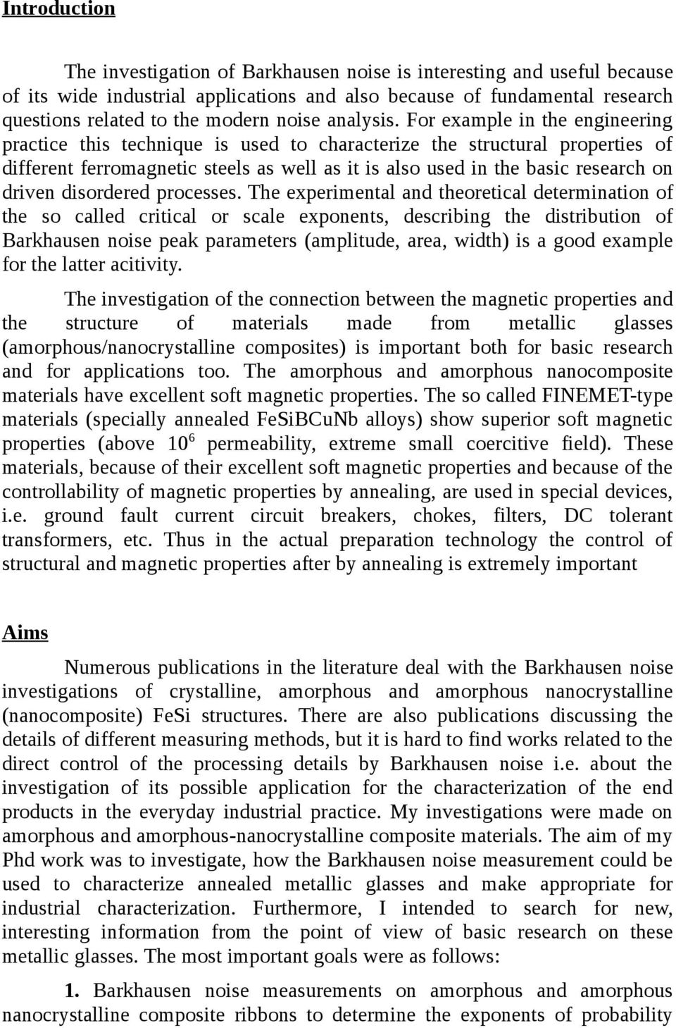 For example in the engineering practice this technique is used to characterize the structural properties of different ferromagnetic steels as well as it is also used in the basic research on driven