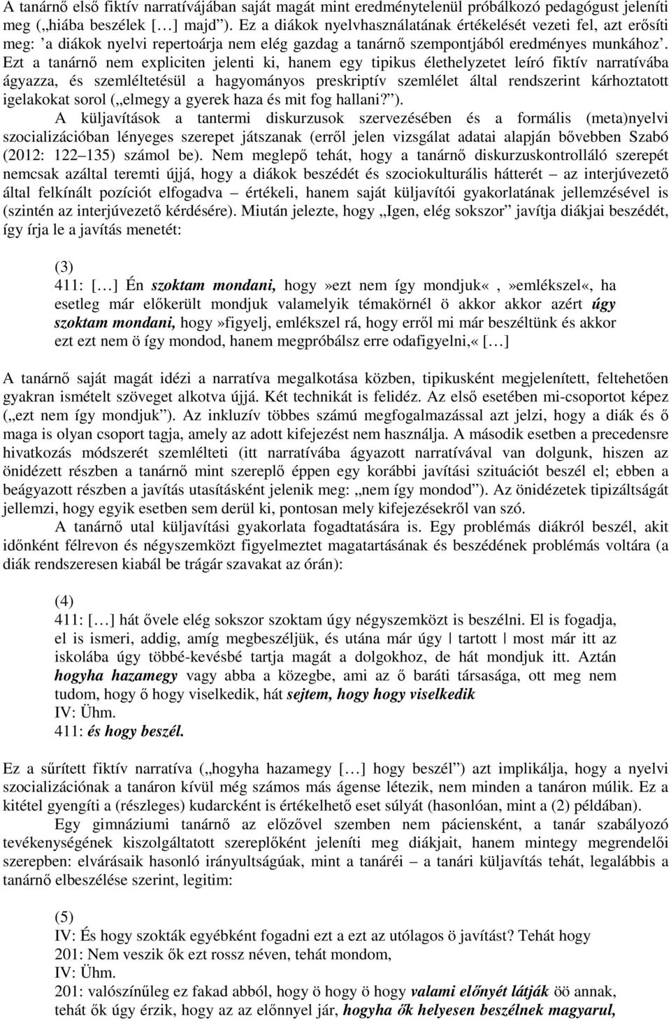 Ezt a tanárnő nem expliciten jelenti ki, hanem egy tipikus élethelyzetet leíró fiktív narratívába ágyazza, és szemléltetésül a hagyományos preskriptív szemlélet által rendszerint kárhoztatott