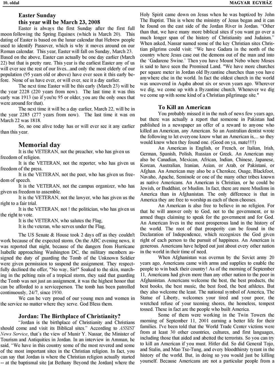 Based on the above, Easter can actually be one day earlier (March 22) but that is pretty rare. This year is the earliest Easter any of us will ever see the rest of our lives.