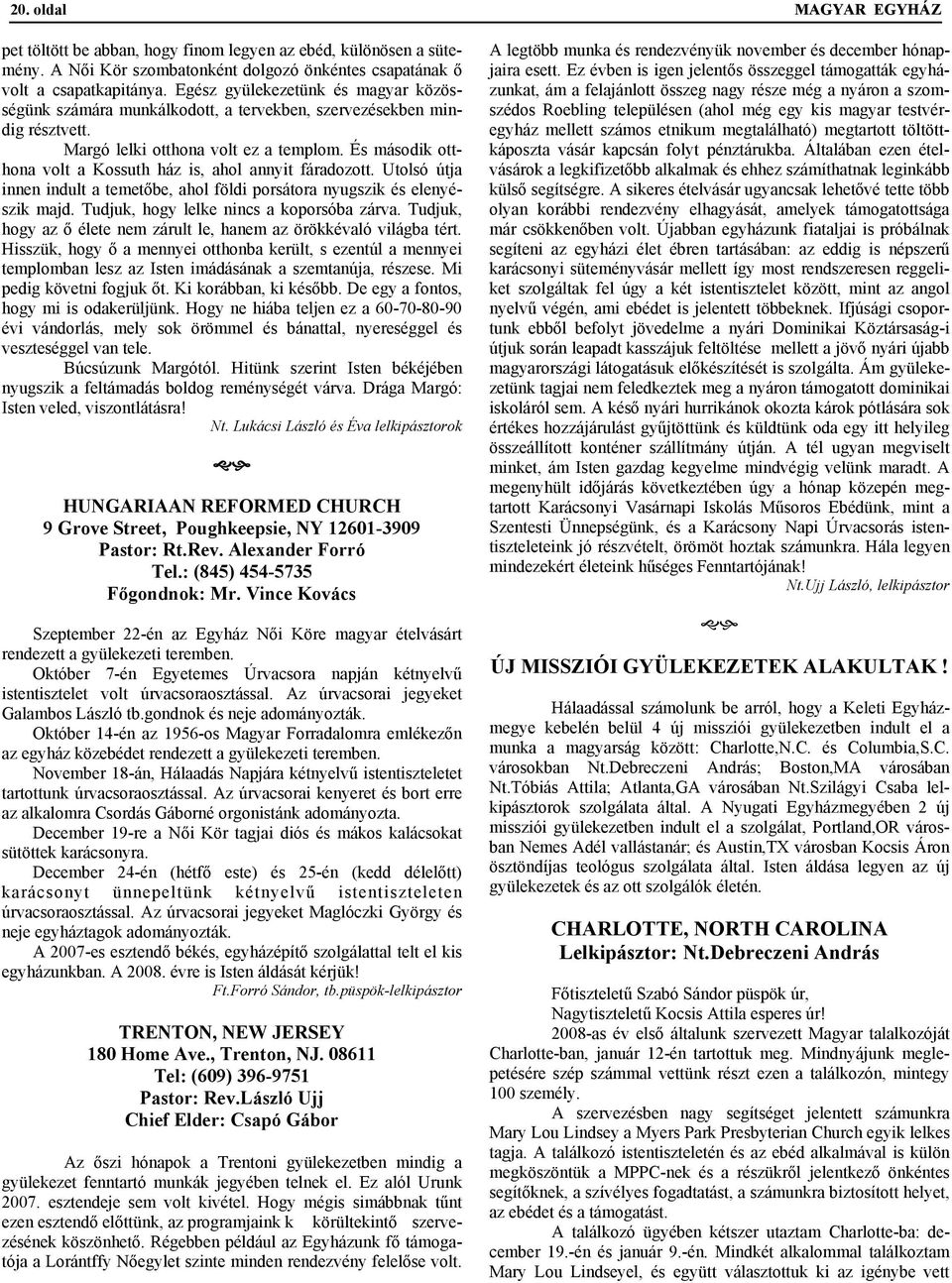 És második otthona volt a Kossuth ház is, ahol annyit fáradozott. Utolsó útja innen indult a temetőbe, ahol földi porsátora nyugszik és elenyészik majd. Tudjuk, hogy lelke nincs a koporsóba zárva.