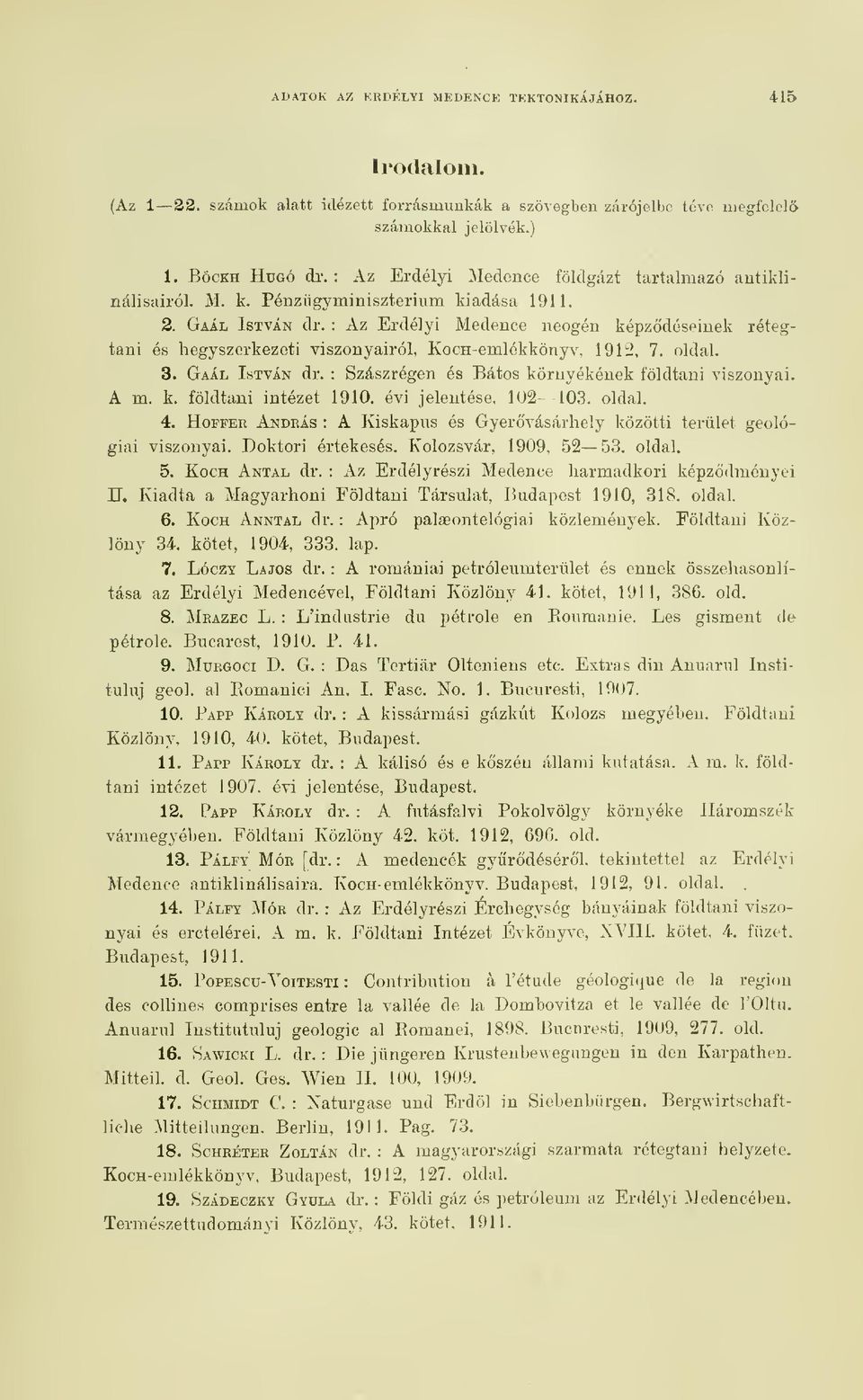 : Az Erdélyi Medence neogén képzdéseinek rétegtani és hegyszerkezeti viszonyairól, KocH-emlékkönyv, 1912, 7. oldal. 3. Gaál István dr. : Szászrégen és Bátos környékének földtani viszonyai. A m. k. földtani intézet 1910.