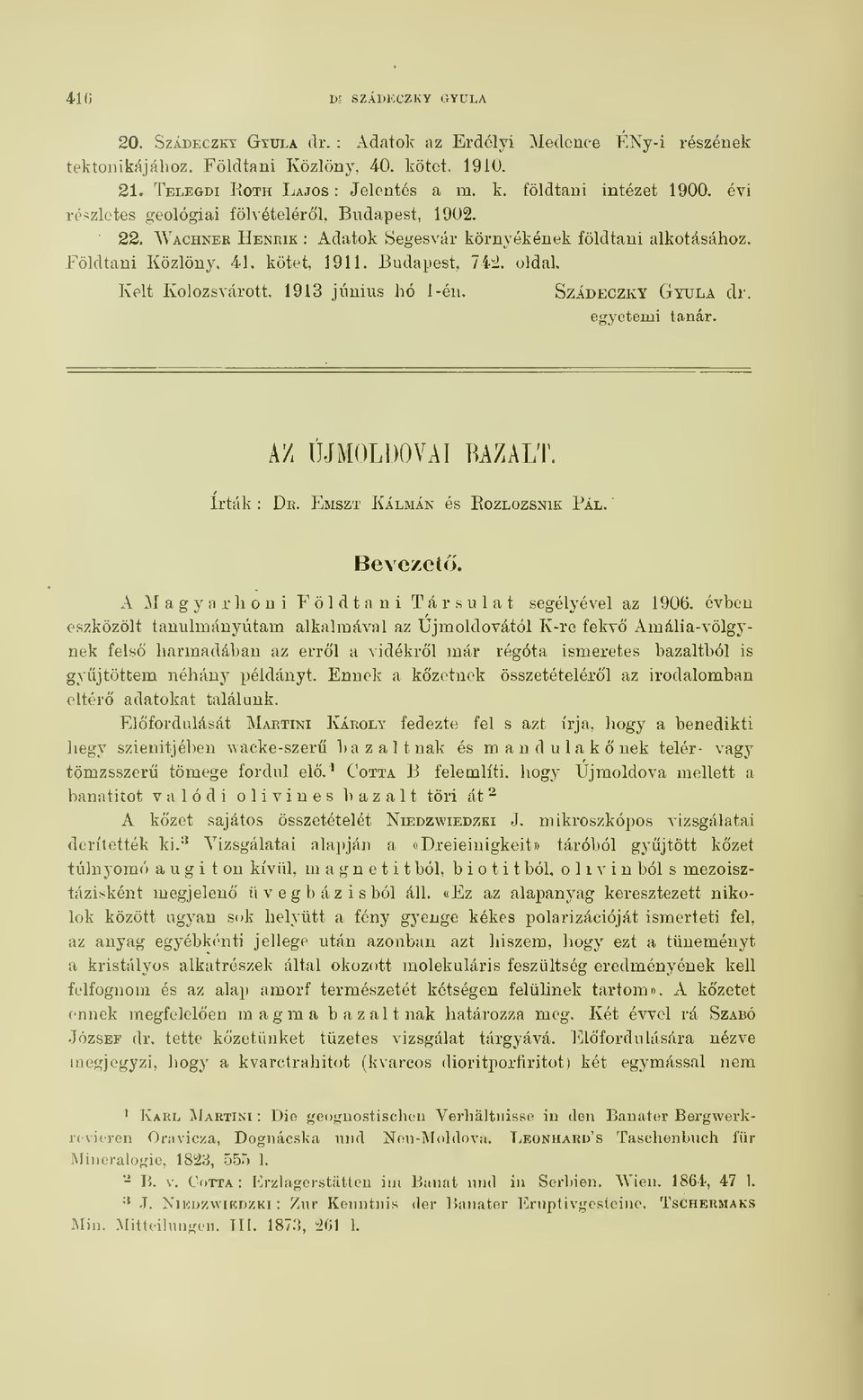 Kelt Kolozsvárott, 1913 június hó 1-én. Szádeczky Gyula dr. egyetemi tanár. AZ ÜJMOLDOVAI BAZALT. írták : Emszt Kálmán és Eozlozsnik Pál. eszközölt Bevezet.