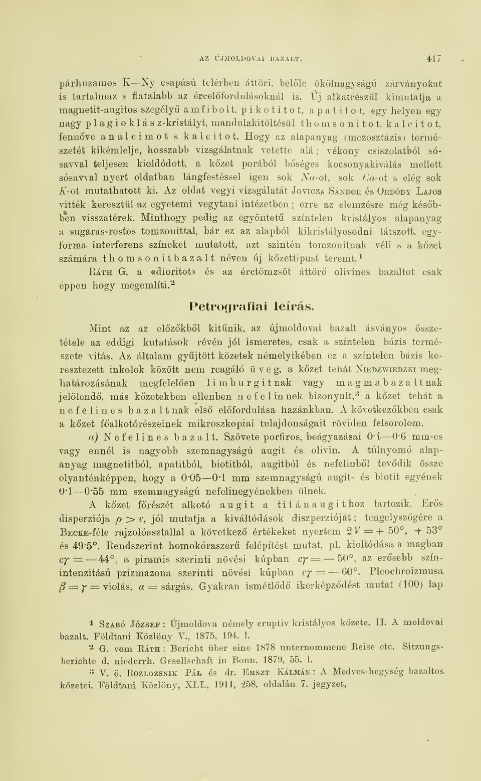 Hogy az alapanyag ( mezosztázis) természetét kikémlelje, hosszabb vizsgálatnak vetette alá ; vékony csiszolatból sósavval teljesen kioldódott, a kzet porából bséges kocsonyakiválás mellett sósav\'al