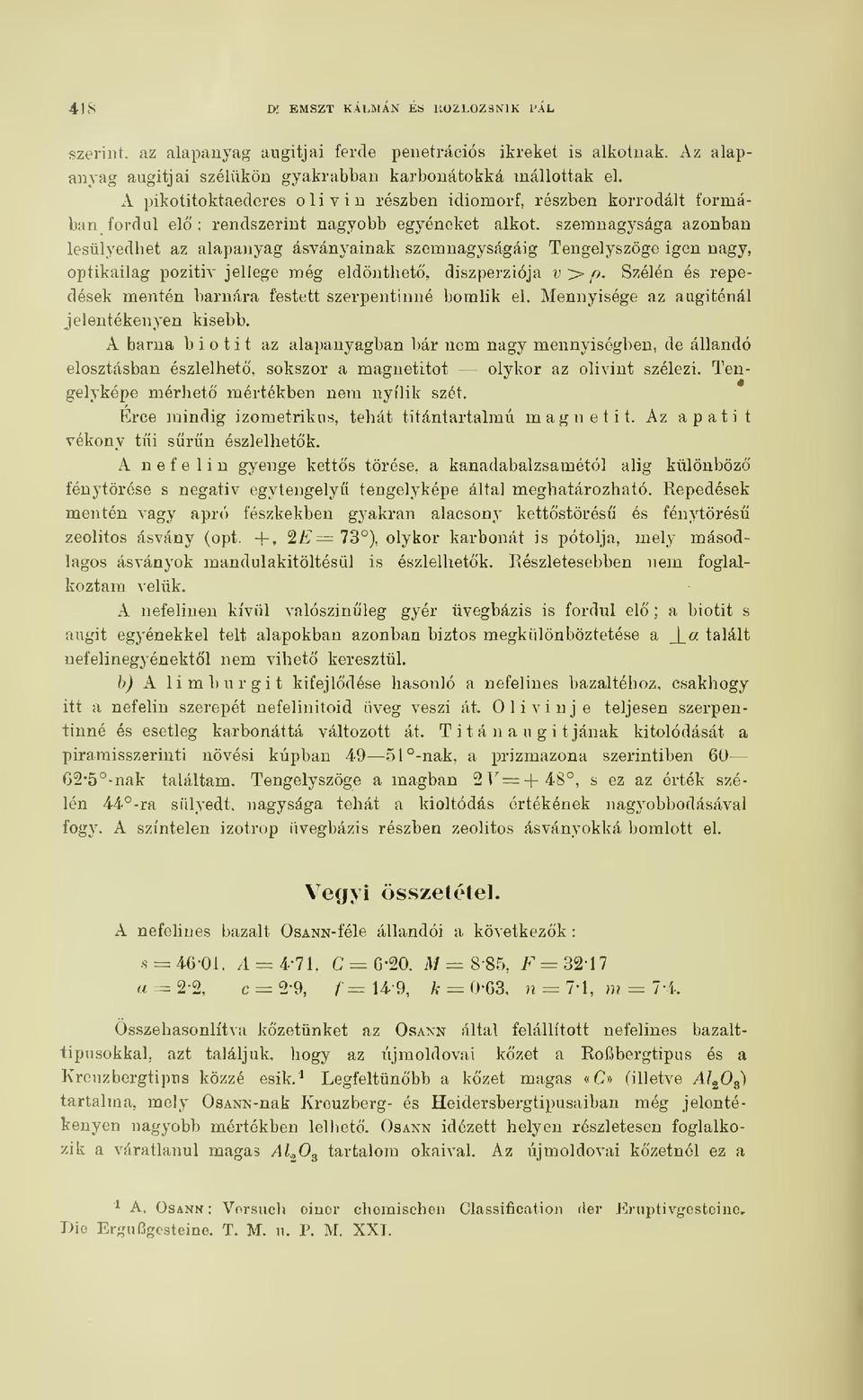 Tengelyszöge igen nagy, optikailag pozitiv jellege még eldönthet, diszperziója v > p. Szélén és repedések mentén barnára festett szerpentinné bomlik el. Mennyisége az augiténál jelentékenyen kisebb.