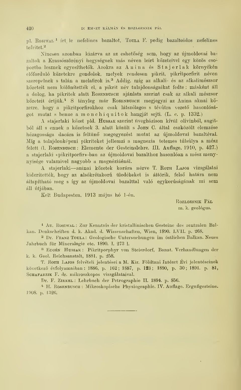 Azokra az Anina és Stajerlak környékéii elforduló közetekre gondolok, melyek rendesen pikrit, pikritporfirit néven szerepelnek s talán a melaíirok is.