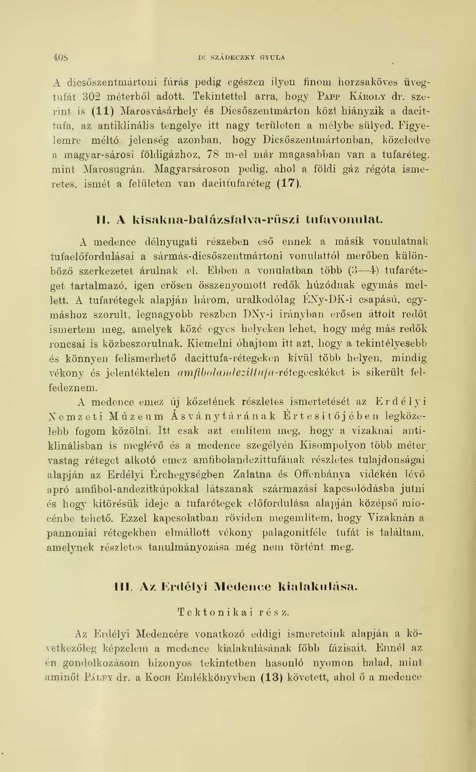 Figyelemre méltó jelenség azonban, hogy Dicsszentmártonban, közeledve a magyar-sájrosi földigázhoz, 78 m-el már magasabban van a tufaréteg.. mint Marosugrán.