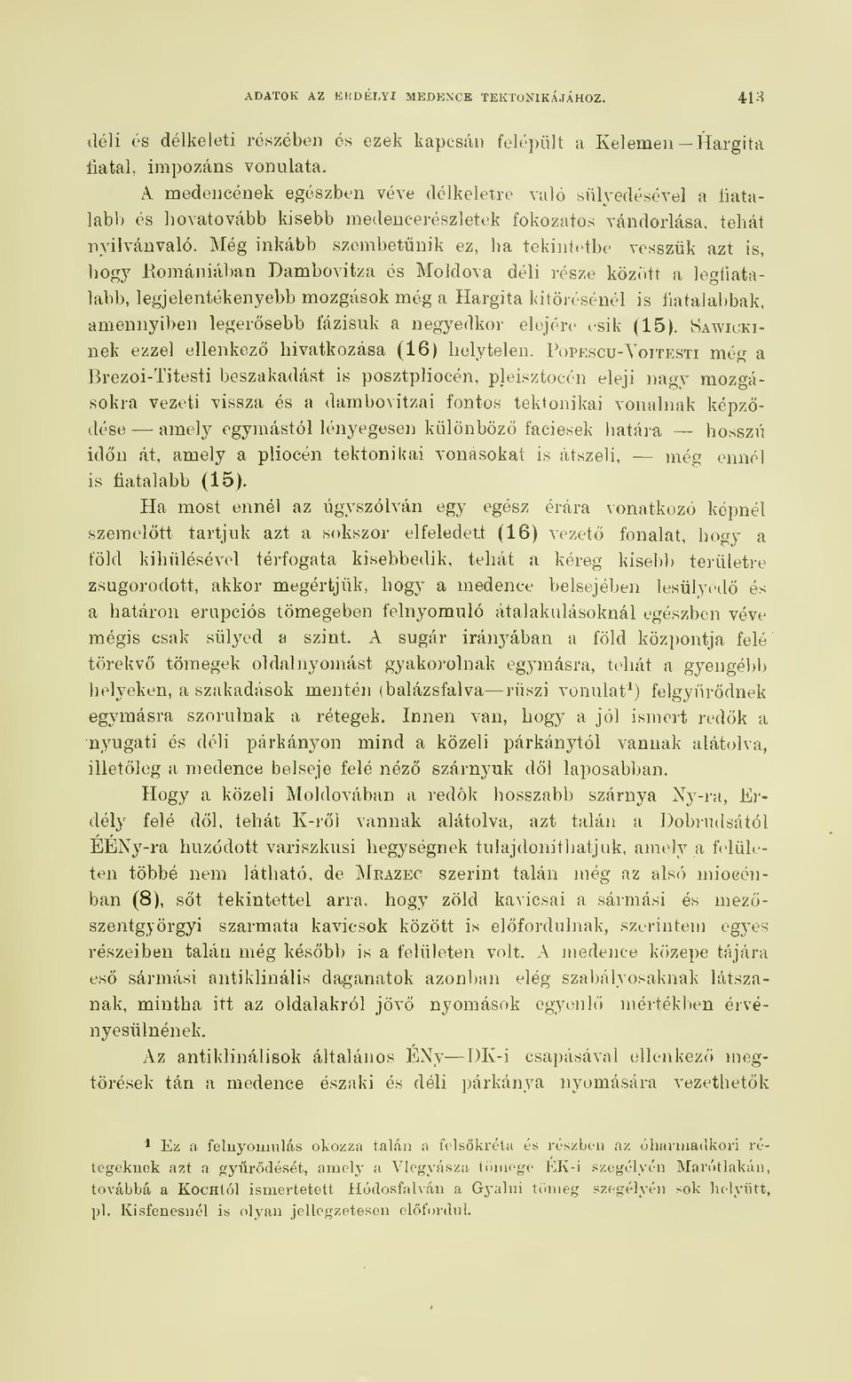 Még inkább szembetnik ez, ha tekintetbe vesszük azt is, hogy Eomániában Dambovitza és Moldova déli része között a legfiatalabb, legjelentékenyebb mozgások még a Hargita kitörésénél is fiatalabbak,