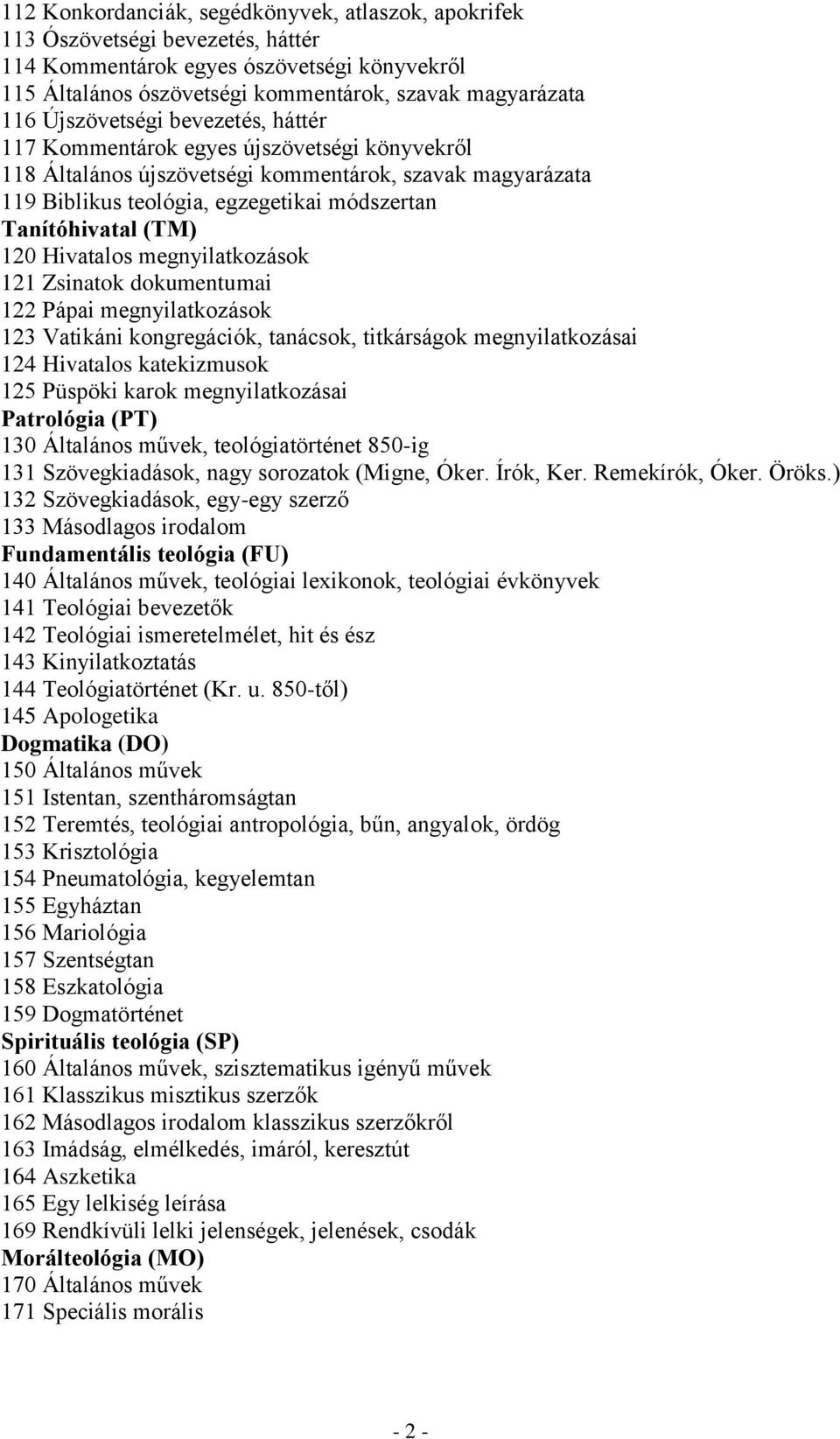 (TM) 120 Hivatalos megnyilatkozások 121 Zsinatok dokumentumai 122 Pápai megnyilatkozások 123 Vatikáni kongregációk, tanácsok, titkárságok megnyilatkozásai 124 Hivatalos katekizmusok 125 Püspöki karok